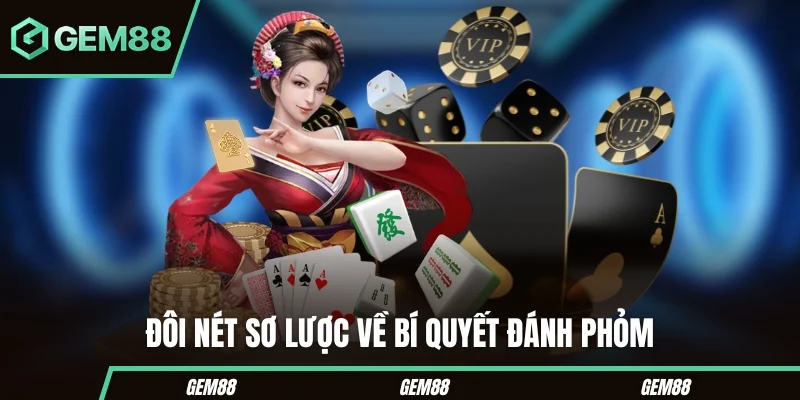 Bí Quyết Đánh Phỏm - Cách Xếp Bài & Quan Sát Đối Thủ Hiệu Quả Những điều cần biết về bí quyết đánh phỏm