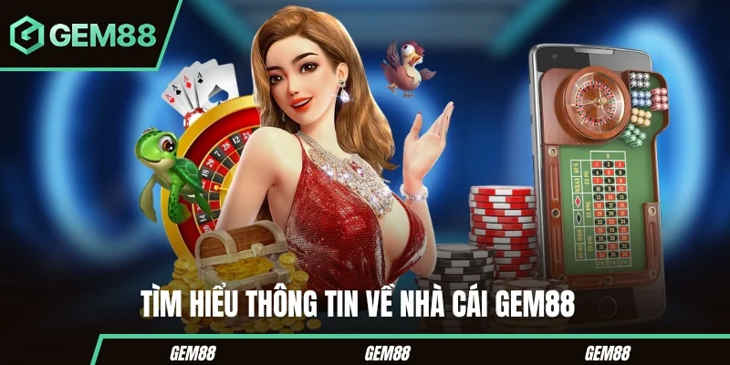 Giới Thiệu GEM88 - Thông Tin Tổng Quan Về Thương Hiệu Thông tin tổng quan về thương hiệu GEM88